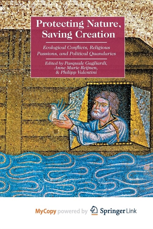 Protecting Nature, Saving Creation : Ecological Conflicts, Religious Passions, and Political Quandaries (Paperback)