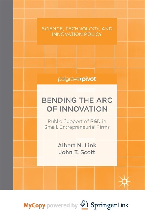 Bending the Arc of Innovation : Public Support of R&D in Small, Entrepreneurial Firms (Paperback)