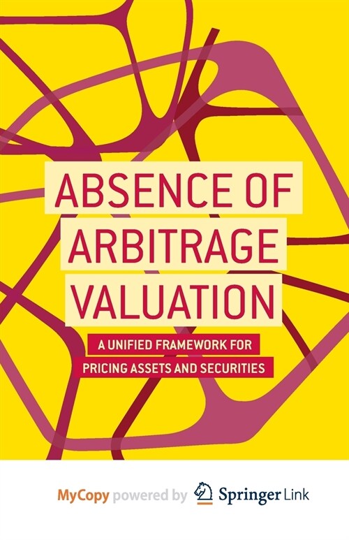 Absence of Arbitrage Valuation : A Unified Framework for Pricing Assets and Securities (Paperback)