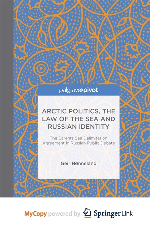 Arctic Politics, the Law of the Sea and Russian Identity : The Barents Sea Delimitation Agreement in Russian Public Debate (Paperback)