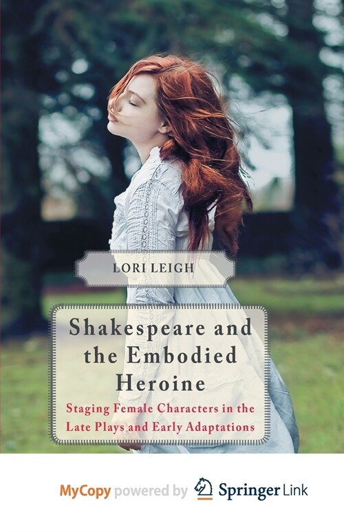 Shakespeare and the Embodied Heroine : Staging Female Characters in the Late Plays and Early Adaptations (Paperback)