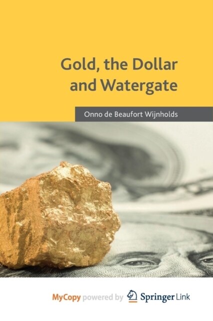 Gold, the Dollar and Watergate : How a Political and Economic Meltdown Was Narrowly Avoided (Paperback)