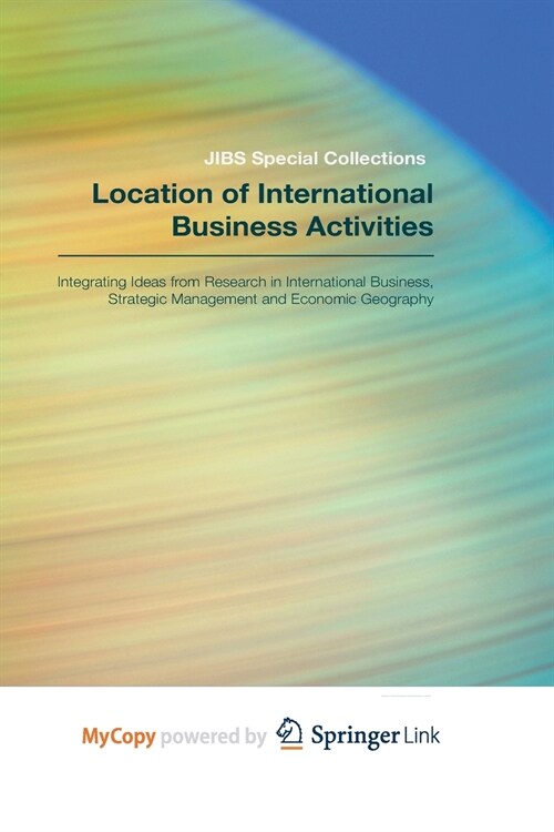 Location of International Business Activities : Integrating Ideas from Research in International Business, Strategic Management and Economic Geography (Paperback)