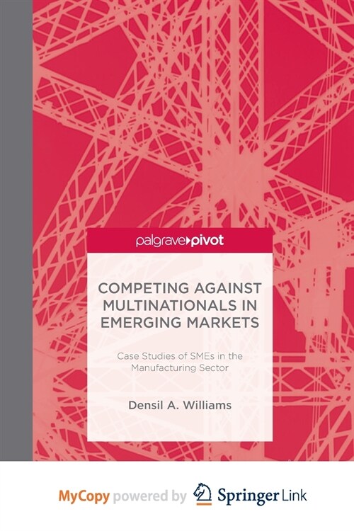 Competing against Multinationals in Emerging Markets : Case Studies of SMEs in the Manufacturing Sector (Paperback)