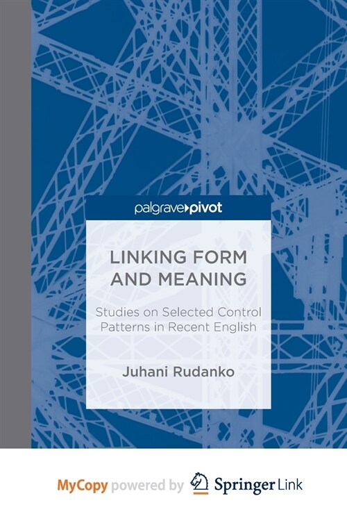 Linking Form and Meaning : Studies on Selected Control Patterns in Recent English (Paperback)