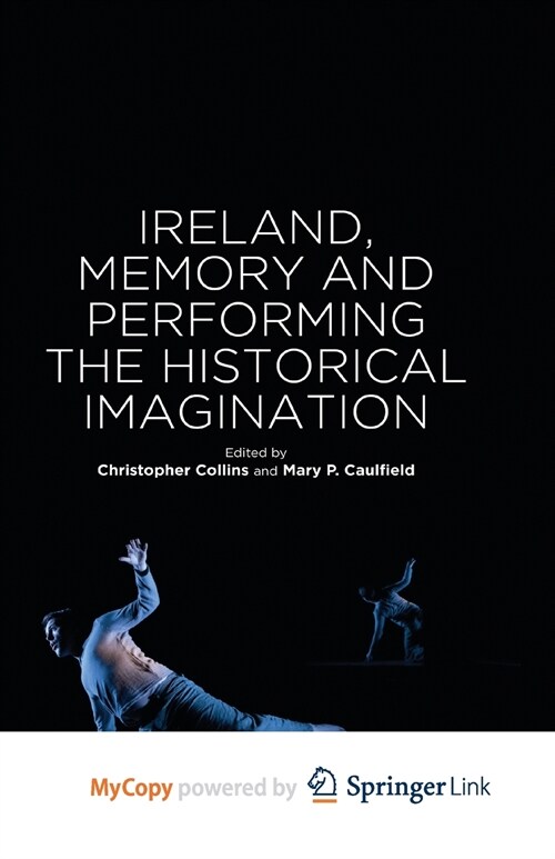 Ireland, Memory and Performing the Historical Imagination (Paperback)