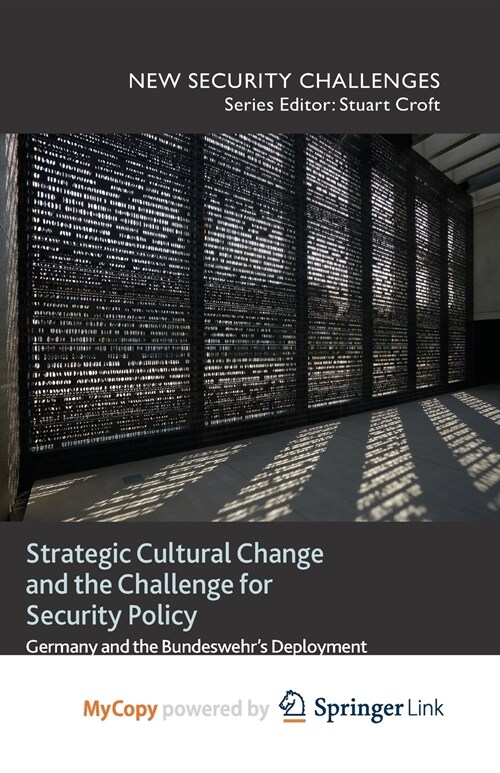Strategic Cultural Change and the Challenge for Security Policy : Germany and the Bundeswehrs Deployment to Afghanistan (Paperback)