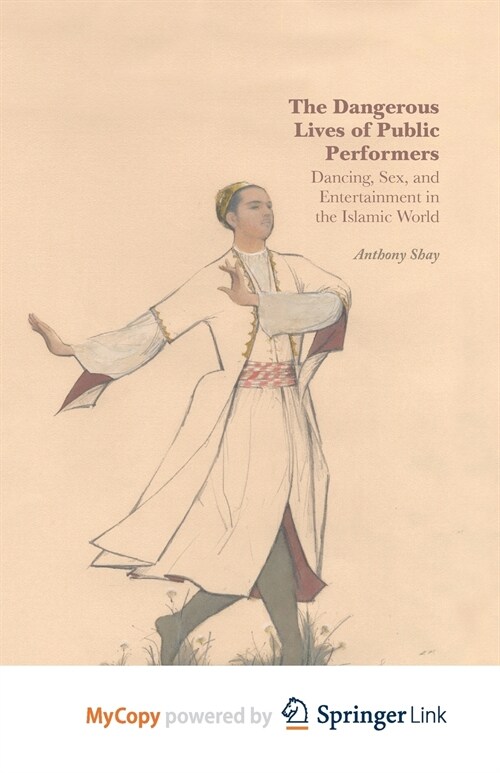 The Dangerous Lives of Public Performers : Dancing, Sex, and Entertainment in the Islamic World (Paperback)