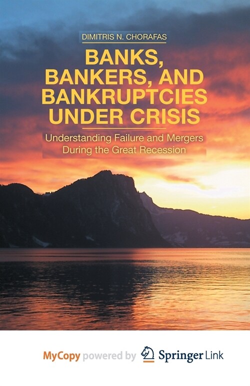 Banks, Bankers, and Bankruptcies Under Crisis : Understanding Failure and Mergers During the Great Recession (Paperback)