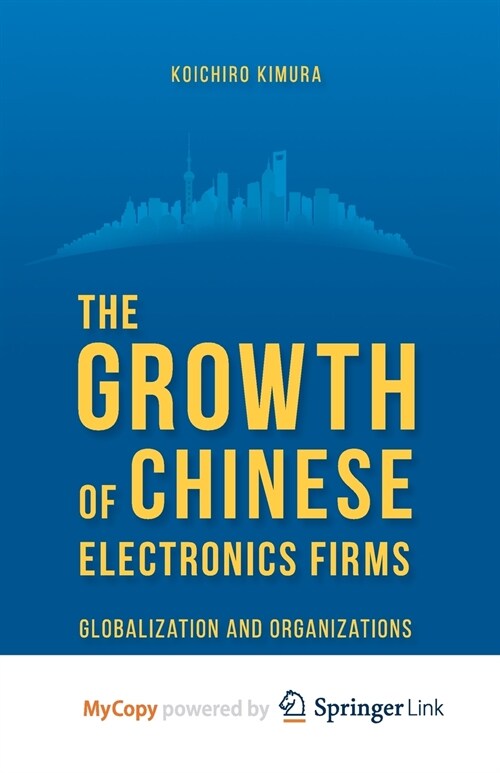 The Growth of Chinese Electronics Firms : Globalization and Organizations (Paperback)