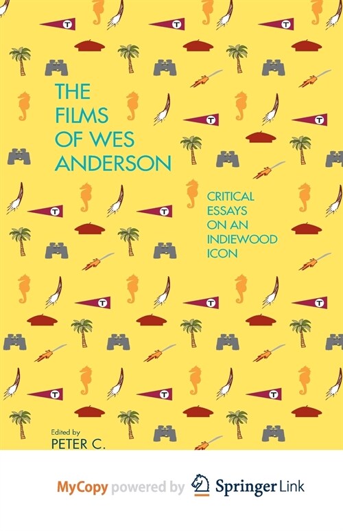 The Films of Wes Anderson : Critical Essays on an Indiewood Icon (Paperback)