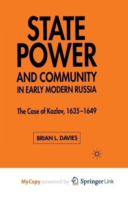 State, Power and Community in Early Modern Russia : The Case of Kozlov, 1635-1649 (Paperback)