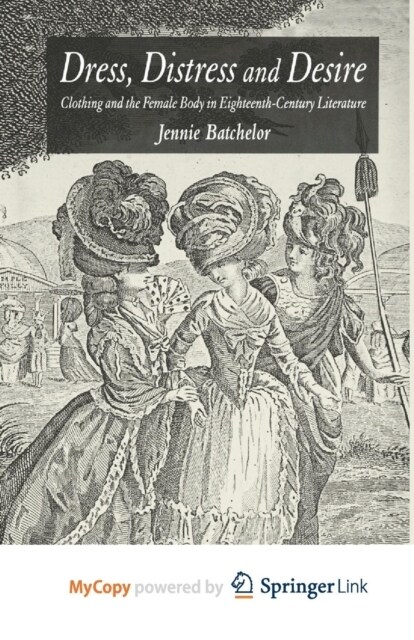 Dress, Distress and Desire : Clothing and the Female Body in Eighteenth-Century Literature (Paperback)