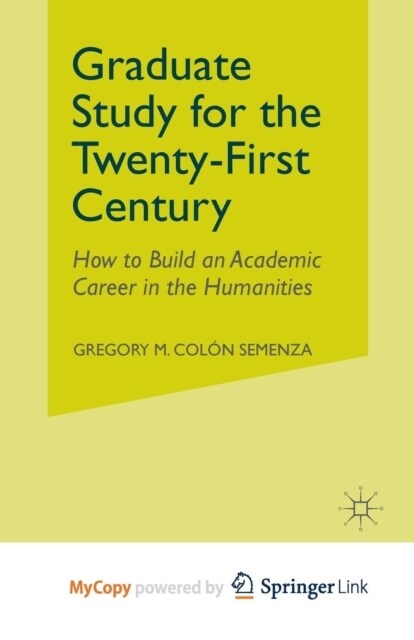 Graduate Study for the Twenty-First Century : How to Build an Academic Career in the Humanities (Paperback)