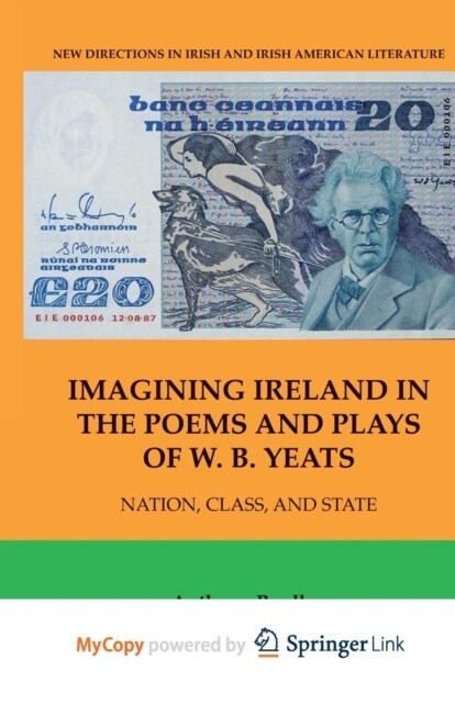 Imagining Ireland in the Poems and Plays of W. B. Yeats : Nation, Class, and State (Paperback)