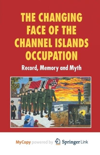 The Changing Face of the Channel Islands Occupation : Record, Memory and Myth (Paperback)