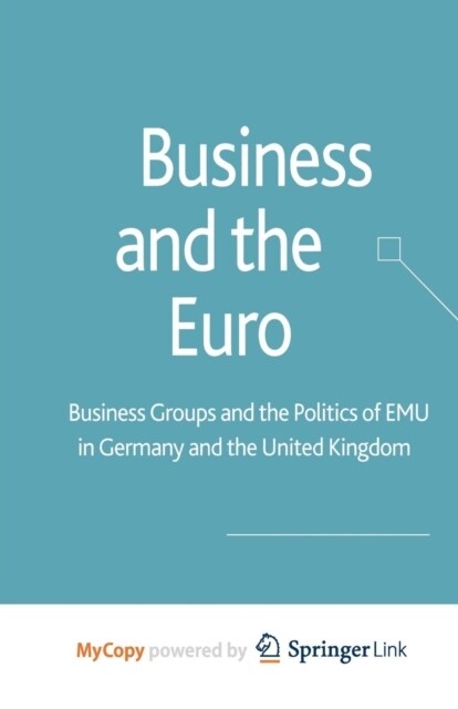 Business and the Euro : Business Groups and the Politics of EMU in Britain and Germany (Paperback)