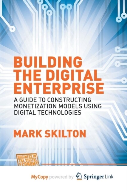 Building the Digital Enterprise : A Guide to Constructing Monetization Models Using Digital Technologies (Paperback)