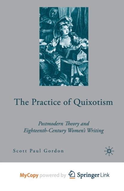 The Practice of Quixotism : Postmodern Theory and Eighteenth-Century Womens Writing (Paperback)