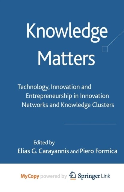 Knowledge Matters : Technology, Innovation and Entrepreneurship in Innovation Networks and Knowledge Clusters (Paperback)