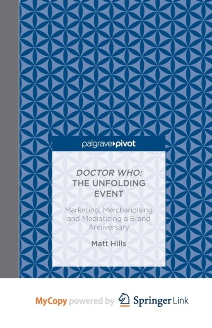 Doctor Who : The Unfolding Event - Marketing, Merchandising and Mediatizing a Brand Anniversary (Paperback)