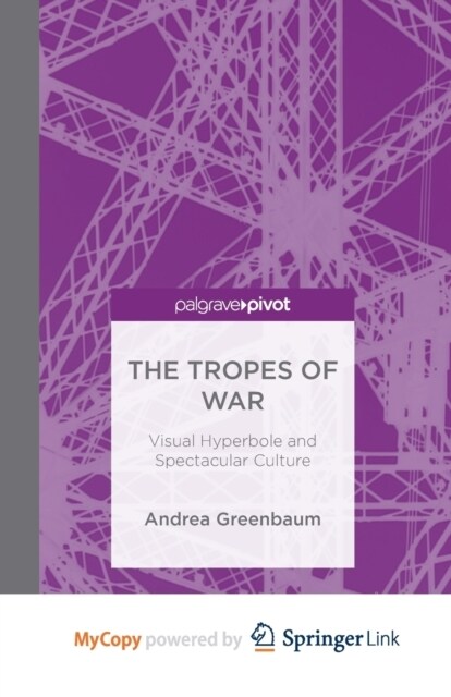 The Tropes of War : Visual Hyperbole and Spectacular Culture (Paperback)