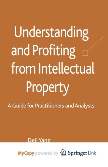 Understanding and Profiting from Intellectual Property : A guide for Practitioners and Analysts (Paperback)