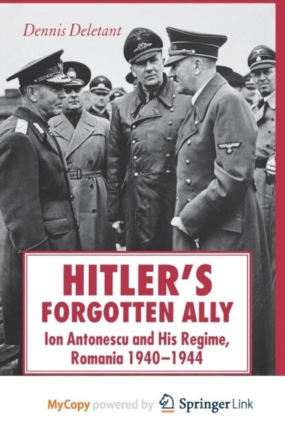 Hitlers Forgotten Ally : Ion Antonescu and his Regime, Romania 1940-1944 (Paperback)