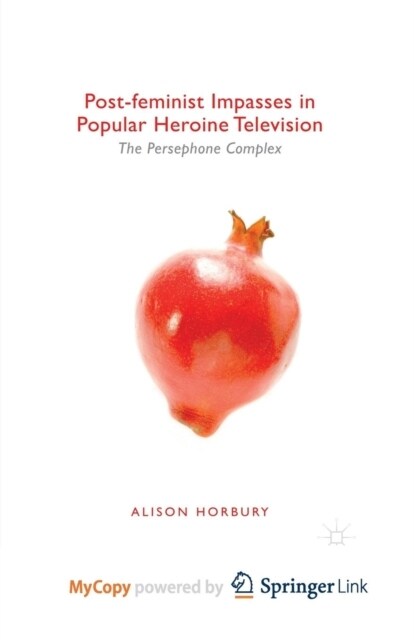 Post-feminist Impasses in Popular Heroine Television : The Persephone Complex (Paperback)