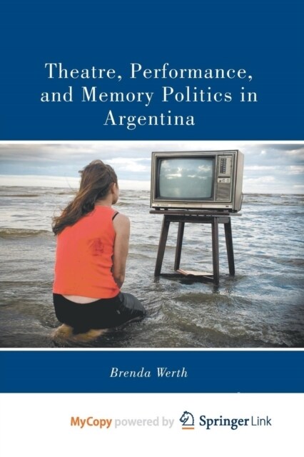 Theatre, Performance, and Memory Politics in Argentina (Paperback)