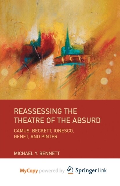 Reassessing the Theatre of the Absurd : Camus, Beckett, Ionesco, Genet, and Pinter (Paperback)