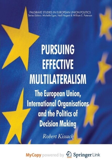 Pursuing Effective Multilateralism : The European Union, International Organisations and the Politics of Decision Making (Paperback)