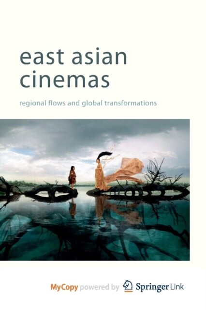 East Asian Cinemas : Regional Flows and Global Transformations (Paperback)