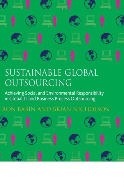 Sustainable Global Outsourcing : Achieving Social and Environmental Responsibility in Global IT and Business Process Outsourcing (Paperback)