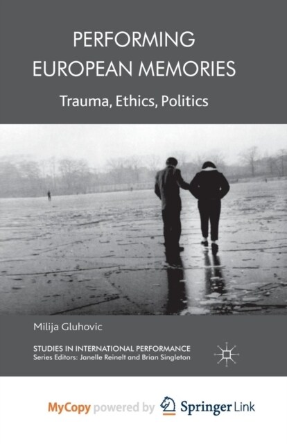 Performing European Memories : Trauma, Ethics, Politics (Paperback)