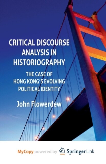 Critical Discourse Analysis in Historiography : The Case of Hong Kongs Evolving Political Identity (Paperback)