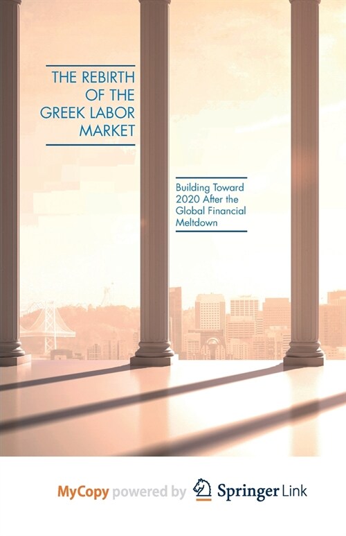 The Rebirth of the Greek Labor Market : Building Toward 2020 After the Global Financial Meltdown (Paperback)