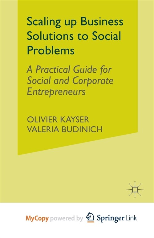 Scaling up Business Solutions to Social Problems : A Practical Guide for Social and Corporate Entrepreneurs (Paperback)