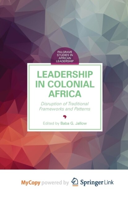 Leadership in Colonial Africa : Disruption of Traditional Frameworks and Patterns (Paperback)