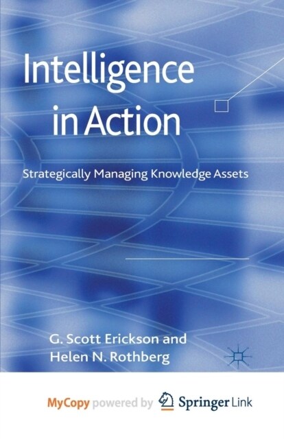 Intelligence in Action : Strategically Managing Knowledge Assets (Paperback)