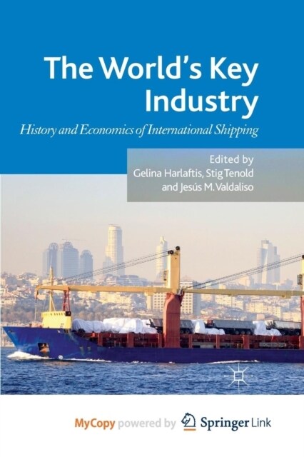The Worlds Key Industry : History and Economics of International Shipping (Paperback)