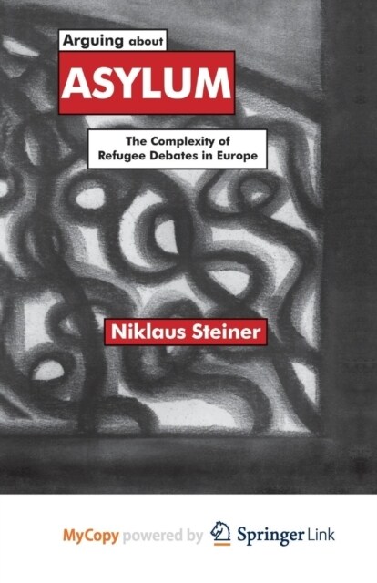 Arguing about Asylum : The Complexity of Refugee Debates in Europe (Paperback)