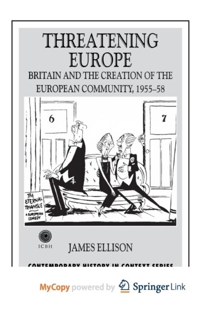 Threatening Europe : Britain and the Creation of the European Community, 1955-58 (Paperback)