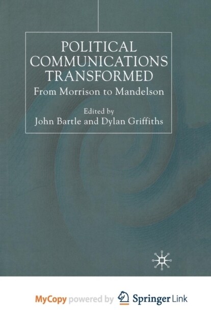 Political Communications Transformed : From Morrison to Mandelson (Paperback)