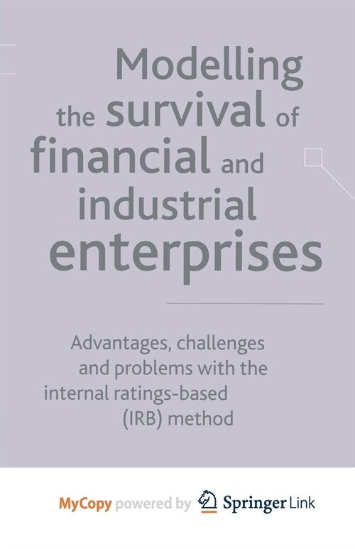 Modelling the Survival of Financial and Industrial Enterprises : Advantages, Challenges and Problems with the Internal Ratings-based (IRB) Method (Paperback)