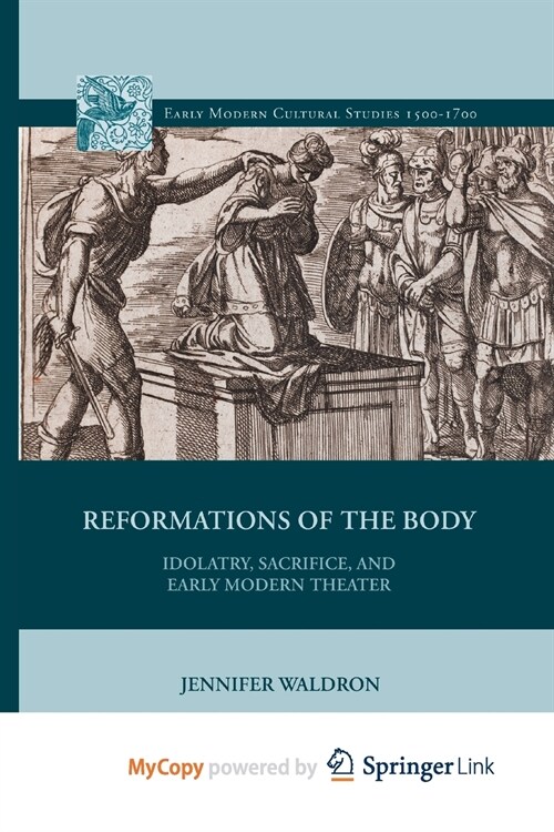 Reformations of the Body : Idolatry, Sacrifice, and Early Modern Theater (Paperback)