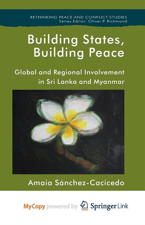 Building States, Building Peace : Global and Regional Involvement in Sri Lanka and Myanmar (Paperback)