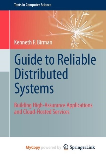 Guide to Reliable Distributed Systems : Building High-Assurance Applications and Cloud-Hosted Services (Paperback)