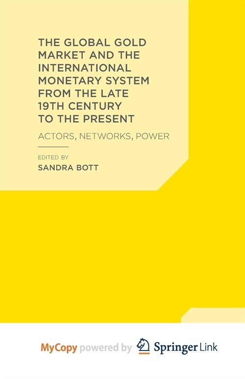 The Global Gold Market and the International Monetary System from the late 19th Century to the Present : Actors, Networks, Power (Paperback)