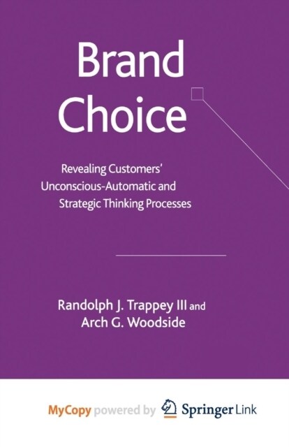 Brand Choice : Revealing Customers Unconscious-Automatic and Strategic Thinking Processes (Paperback)